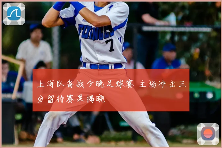 上海队备战今晚足球赛 主场冲击三分留待赛果揭晓