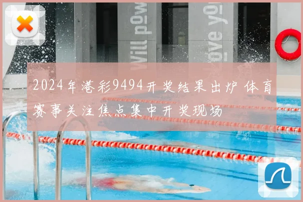 2024年港彩9494开奖结果出炉 体育赛事关注焦点集中开奖现场